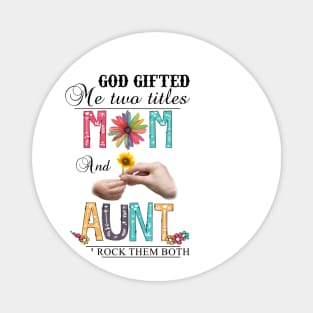 God Gifted Me Two Titles Mom And Aunt And I Rock Them Both Wildflowers Valentines Mothers Day Magnet